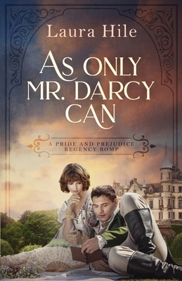 As Only Mr. Darcy Can: A Pride and Prejudice Regency Romp by Laura Hile