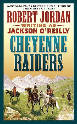 Cheyenne Raiders by Jackson O'Reilly, Robert Jordan
