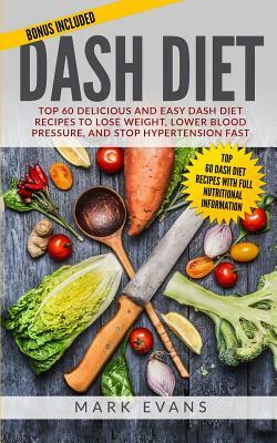 DASH Diet: Top 60 Delicious and Easy DASH Diet Recipes to Lose Weight, Lower Blood Pressure, and Stop Hypertension Fast (DASH Die by Mark Evans