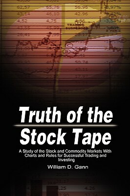 Truth of the Stock Tape: A Study of the Stock and Commodity Markets With Charts and Rules for Successful Trading and Investing by William D. Gann