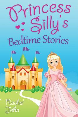 Princess Silly's Bedtime Stories by Rachel John