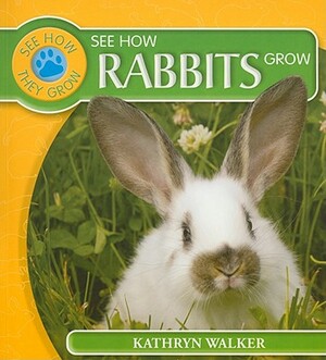 See How Rabbits Grow by Kathryn Walker