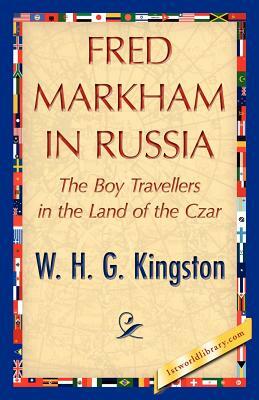 Fred Markham in Russia by W. H. G. Kingston, H. G. Kingston W. H. G. Kingston