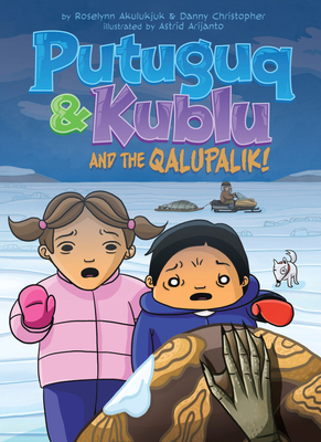 Putuguq and Kublu and the Qalupalik by Roselynn Akulukjuk, Danny Christopher
