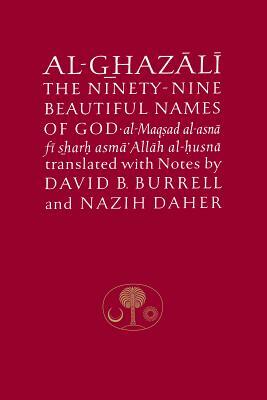 Al-Ghazali on the Ninety-Nine Beautiful Names of God: Al-Maqsad Al-Asna Fi Sharh Asma' Allah Al-Husna by Abu Hamid Al-Ghazali