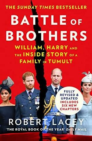 Battle of Brothers: The true story of the royal family in crisis – UPDATED WITH 12 NEW CHAPTERS by Robert Lacey