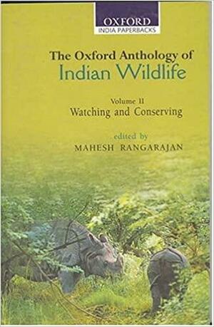 The Oxford Anthology of Indian Wildlife: Volume II: Watching and Conserving by Mahesh Rangarajan