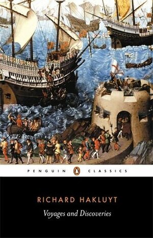 Voyages and Discoveries: Principal Navigations, Voyages, Traffiques and Discoveries of the English Nation by Richard Hakluyt