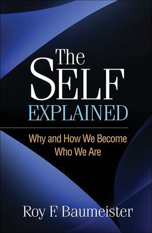 The Self Explained: Why and How We Become Who We Are by Roy F. Baumeister