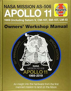 NASA Mission AS-506 Apollo 11 Owners' Workshop Manual: 50th Anniversary of 1st Moon Landing - 1969 by Philip Dolling, Christopher Riley