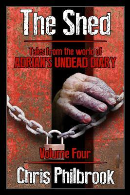 The Shed: Tales from the world of Adrian's Undead Diary Volume Four by Chris Philbrook