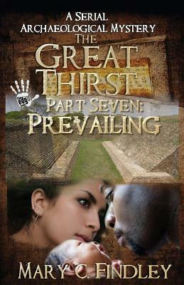 The Great Thirst Part Seven: Prevailing: A Serial Archaeological Mystery by Mary C. Findley