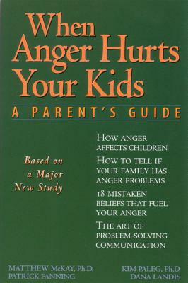 When Anger Hurts Your Kids: A Parent's Guide by Patrick Fanning, Kim Paleg, Dana Landis