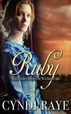 Ruby: Mail Order Brides of Wichita Falls Series - Book 1 by Cyndi Raye, Brides of Wichita Falls