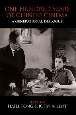 One Hundred Years of Chinese Cinema: A Generational Dialogue by 