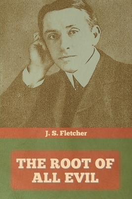 The Root of All Evil by J. S. Fletcher