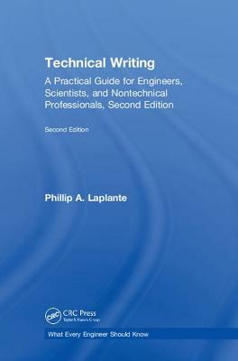 Technical Writing: A Practical Guide for Engineers, Scientists, and Nontechnical Professionals, Second Edition by Phillip A. Laplante