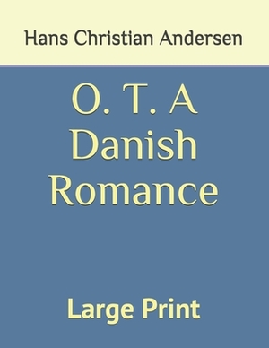 O. T. A Danish Romance: Large Print by Hans Christian Andersen