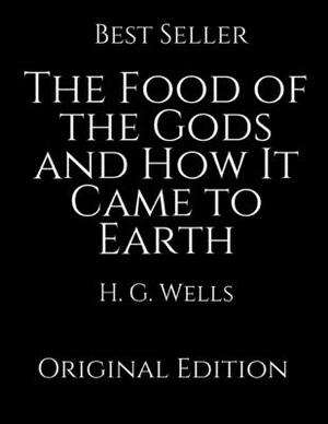 The Food of the Gods and How It Came to Earth: Perfect For Readers ( Annotated ) By H.G. Wells. by H.G. Wells