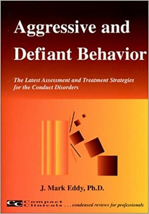 Aggressive and Defiant Behavior: The Latest Assessment and Treatment Strategies for the Conduct Disorders by J. Mark Eddy