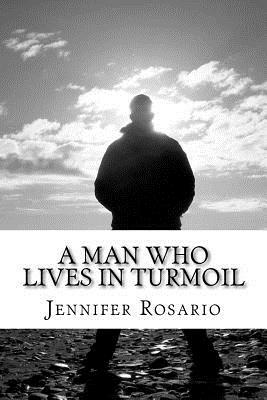 A Man Who Lives in Turmoil: A Man Who Lives in Turmoil by Jennifer Rosario, Terrance Lawson