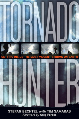 Tornado Hunter: Getting Inside the Most Violent Storms on Earth by Stefan Bechtel, Tim Samaras