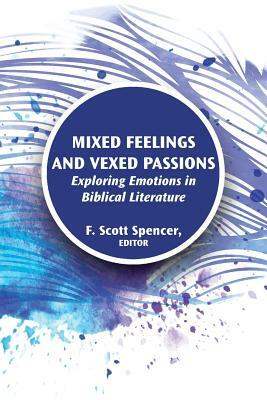 Mixed Feelings and Vexed Passions: Exploring Emotions in Biblical Literature by 