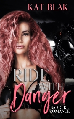 Ride with Danger: Bad Girl Romance by Kat Blak