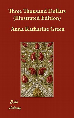 Three Thousand Dollars (Illustrated Edition) by Anna Katharine Green