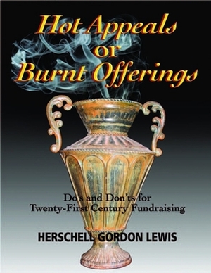 Hot Appeals or Burnt Offerings: Do's and Don'ts for Twenty-First Century Fundraising by Herschell Gordon Lewis