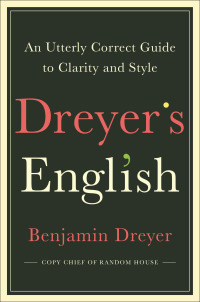 Dreyer's English: An Utterly Correct Guide to Clarity and Style by Benjamin Dreyer