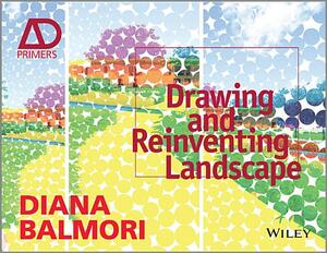 Drawing and Reinventing Landscape by Diana Balmori
