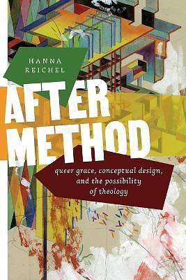 After Method: Queer Grace, Conceptual Design, and the Possibility of Theology by Hanna Reichel