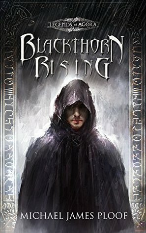 Blackthorn Rising: Legends of Agora by Michael James Ploof