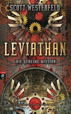 Leviathan - Die geheime Mission by Scott Westerfeld, Keith Thompson, Andreas Helweg