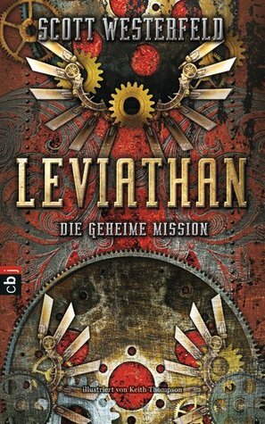 Leviathan - Die geheime Mission by Andreas Helweg, Keith Thompson, Scott Westerfeld