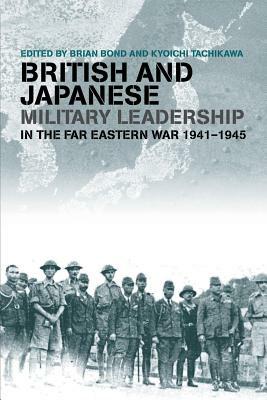 British and Japanese Military Leadership in the Far Eastern War, 1941-45 by 