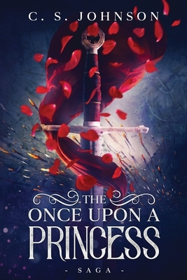 The Once Upon A Princess Saga: A Historical Fantasy Fairy Tale Retelling of Sleeping Beauty: Full Box Set by C.S. Johnson