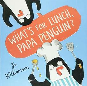 What's for Lunch, Papa Penguin? by Jo Williamson