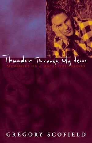 Thunder Through My Veins: Memories of a Metis Childhood by Gregory Scofield