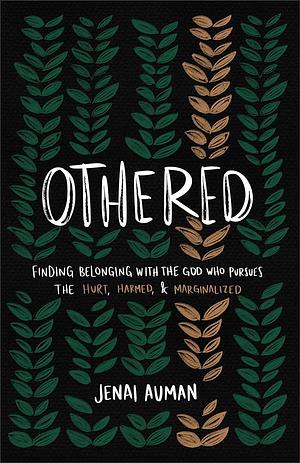 Othered: Finding Belonging with the God Who Pursues the Hurt, Harmed, and Marginalized by Jenai Auman