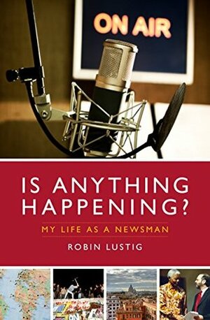 Is Anything Happening?: My Life as a Newsman by Robin Lustig