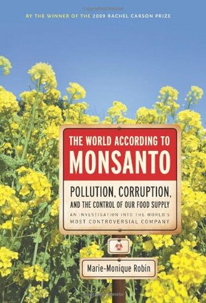 The World According to Monsanto: Pollution, Corruption, and the Control of the World's Food Supply by Marie-Monique Robin
