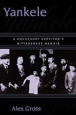 Yankele: A Holocaust Survivor's Bittersweet Memoir by Alex Gross