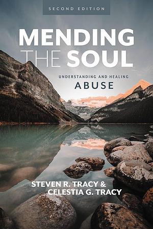 Mending the Soul, Second Edition: Understanding and Healing Abuse by Steven R. Tracy, Steven R. Tracy, Celestia G Tracy