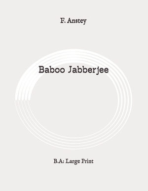 Baboo Jabberjee: B.A: Large Print by F. Anstey