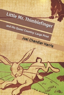 Little Mr. Thimblefinger: and His Queer Country: Large Print by Joel Chandler Harris