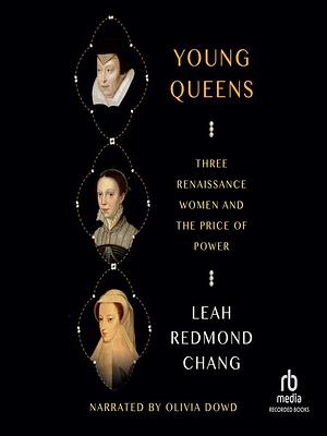 Young Queens: Three Renaissance Women and the Price of Power by Leah Redmond Chang