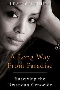 Long Way from Paradise: Surviving the Rwandan Genocide by Leah Chishugi