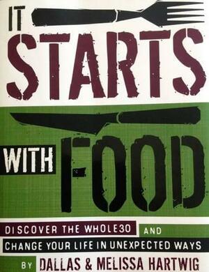 It Starts with Food: Discover the Whole30 and Change Your Life in Unexpected Ways by Dallas Hartwig